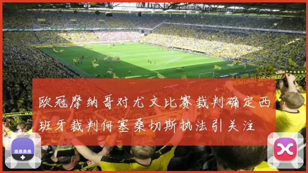 欧冠摩纳哥对尤文比赛裁判确定西班牙裁判何塞桑切斯执法引关注
